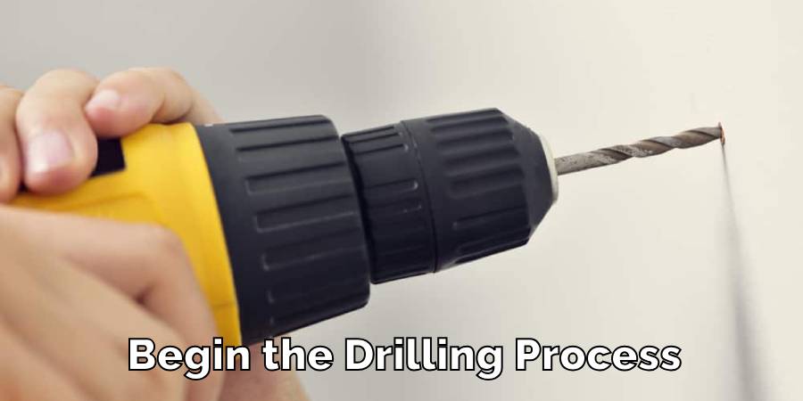 Begin the Drilling Process