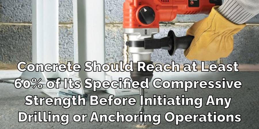 Concrete Should Reach at Least 60% of Its Specified Compressive Strength Before Initiating Any Drilling or Anchoring Operations