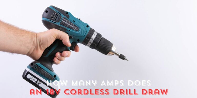 How Many Amps Does an 18V Cordless Drill Draw