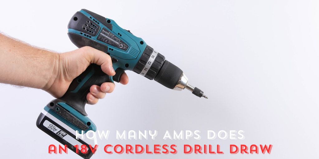 How Many Amps Does an 18V Cordless Drill Draw (Mathematically Explained)