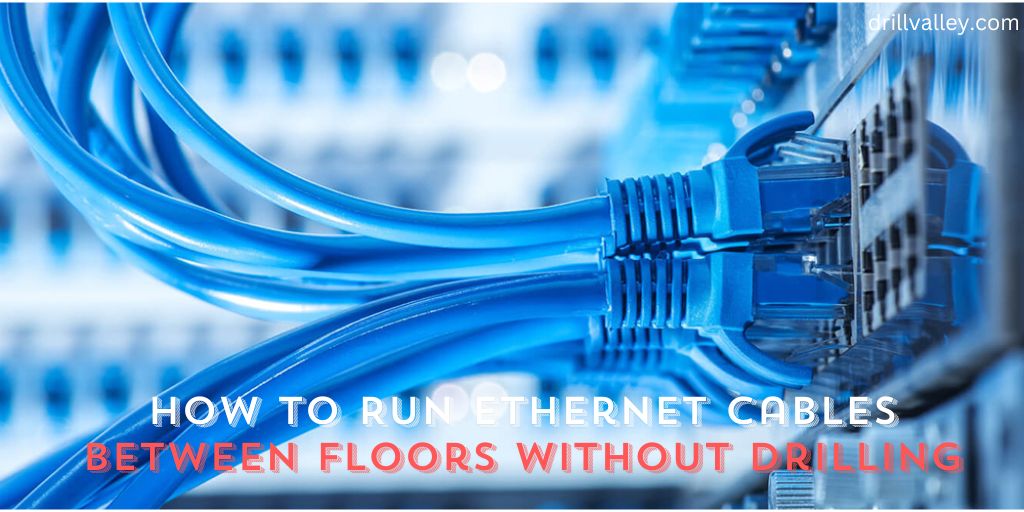 How to Run Ethernet Cables Between Floors Without Drilling