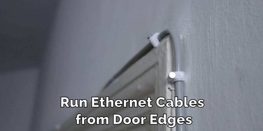 Run Ethernet Cables 
from Door Edges