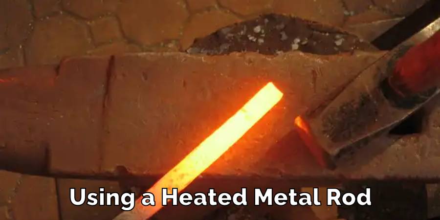 Using a Heated Metal Rod