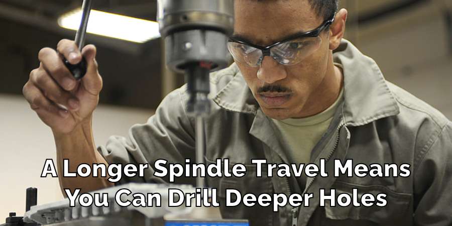 A Longer Spindle Travel Means
You Can Drill Deeper Holes