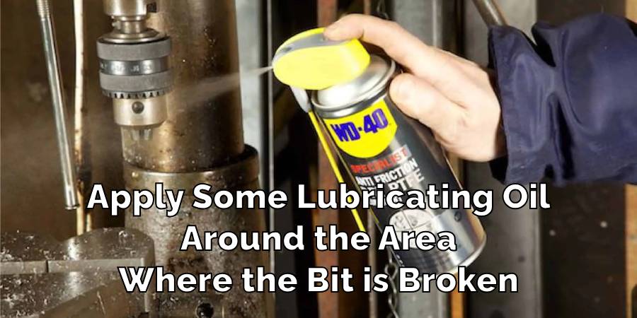 Apply Some Lubricating Oil
Around the Area
Where the Bit is Broken