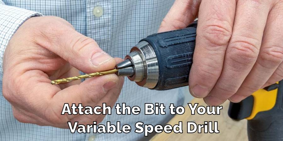 Attach the Bit to Your Variable Speed Drill