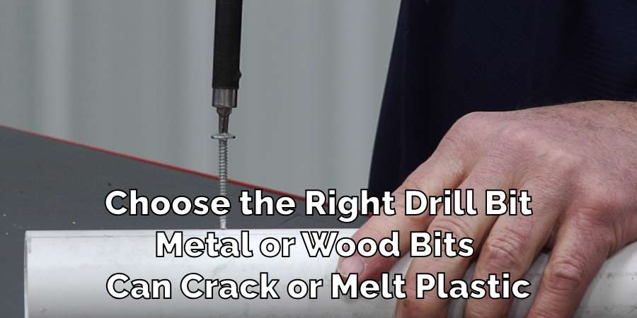 Choose the Right Drill Bit
Metal or Wood Bits 
Can Crack or Melt Plastic