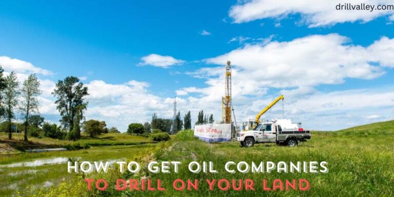 How to Get Oil Companies to Drill on Your Land