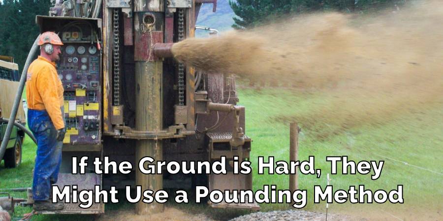 If the Ground is Hard, They
Might Use a Pounding Method