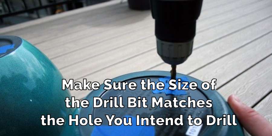 Make Sure the Size of
the Drill Bit Matches
the Hole You Intend to Drill