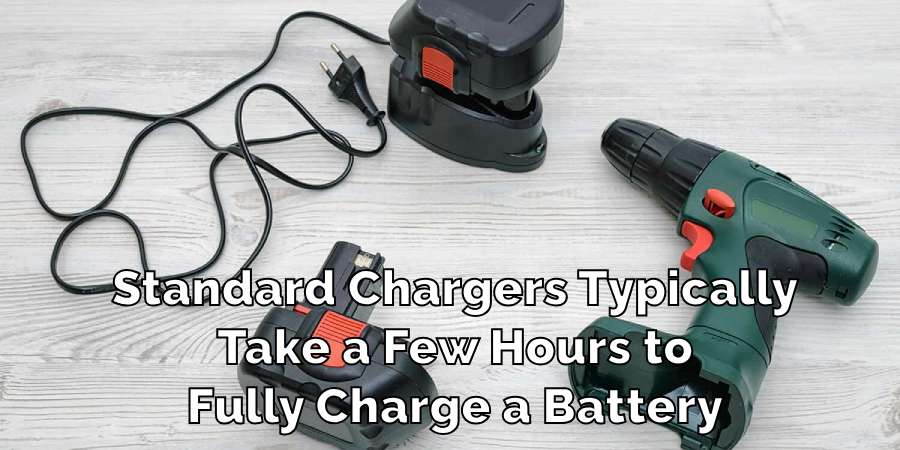 Standard Chargers Typically
Take a Few Hours to
Fully Charge a Battery