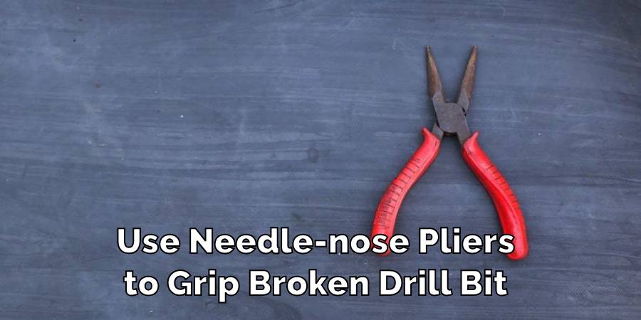 Use Needle-nose Pliers
to Grip Broken Drill Bit