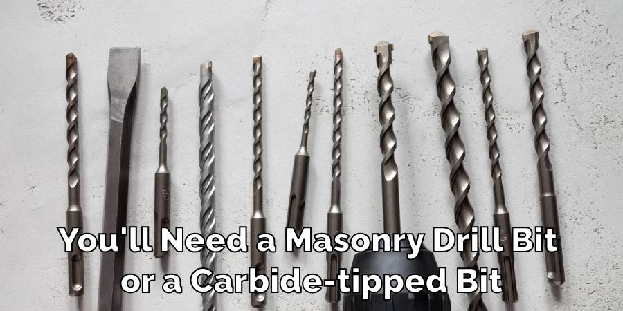 You'll Need a Masonry Drill Bit or a Carbide-tipped Bit