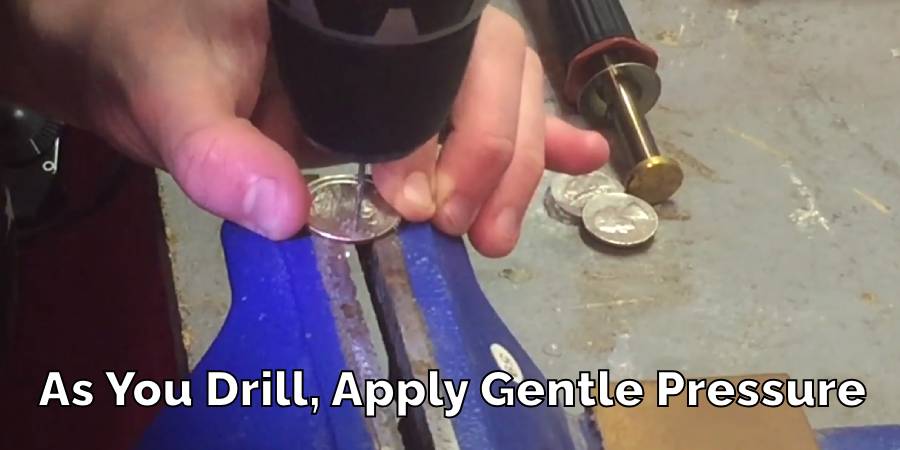 As You Drill, Apply Gentle Pressure