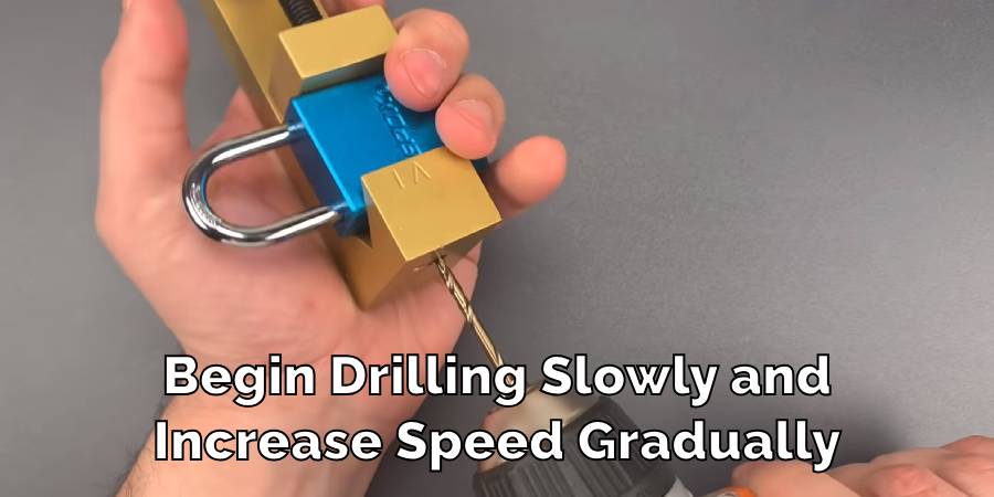 Begin Drilling Slowly and
Increase Speed Gradually
