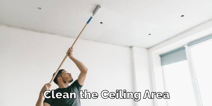 Clean the Ceiling Area