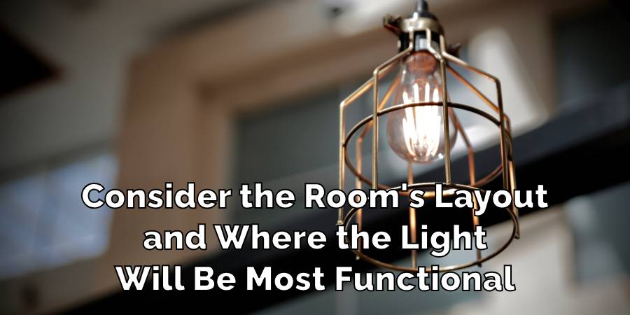 Consider the Room's Layout
and Where the Light
Will Be Most Functional