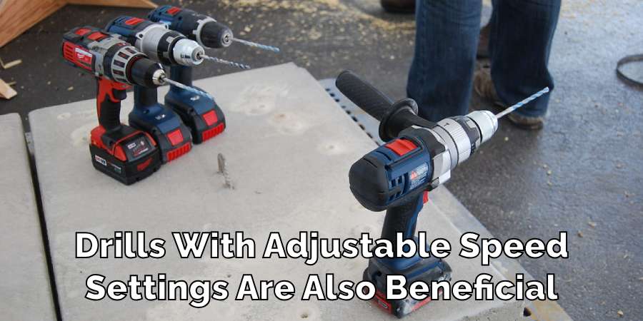 Drills With Adjustable Speed
Settings Are Also Beneficial