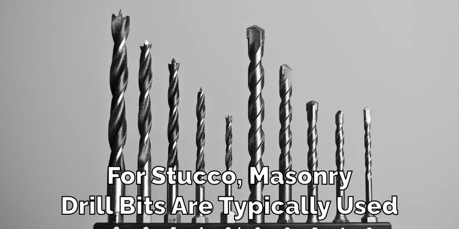 For Stucco, Masonry
Drill Bits Are Typically Used