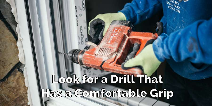 Look for a Drill That
Has a Comfortable Grip