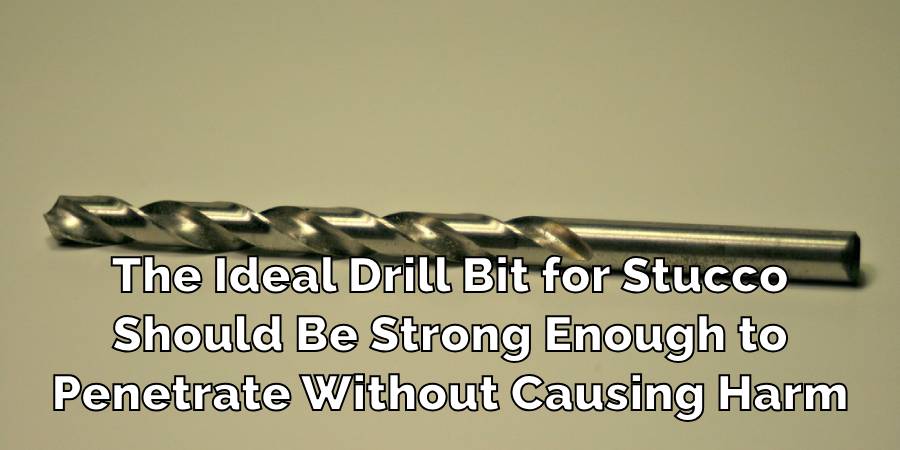 The Ideal Drill Bit for Stucco
Should Be Strong Enough to
Penetrate Without Causing Harm
