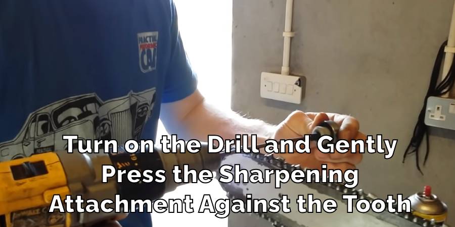 Turn on the Drill and Gently
Press the Sharpening
Attachment Against the Tooth