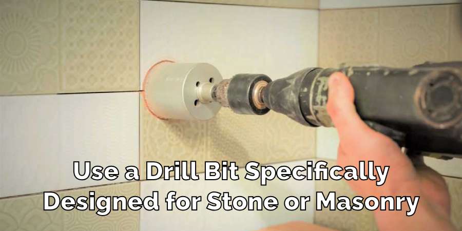 Use a Drill Bit Specifically
Designed for Stone or Masonry