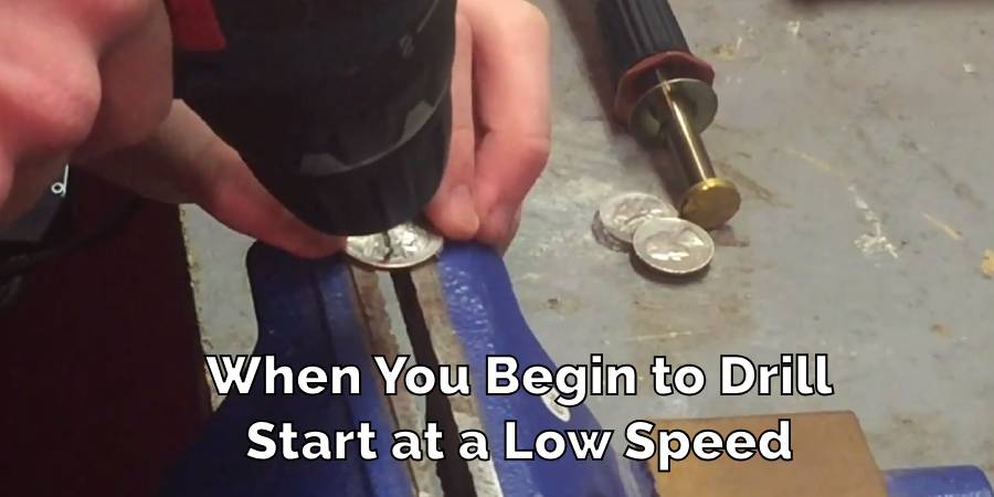 When You Begin to Drill
Start at a Low Speed