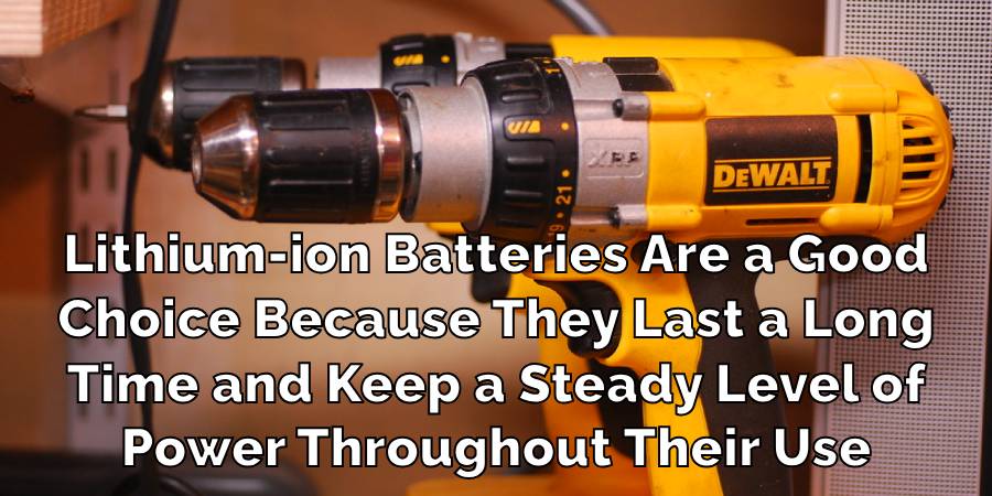 Lithium-ion Batteries Are a Good
Choice Because They Last a Long
Time and Keep a Steady Level of
Power Throughout Their Use