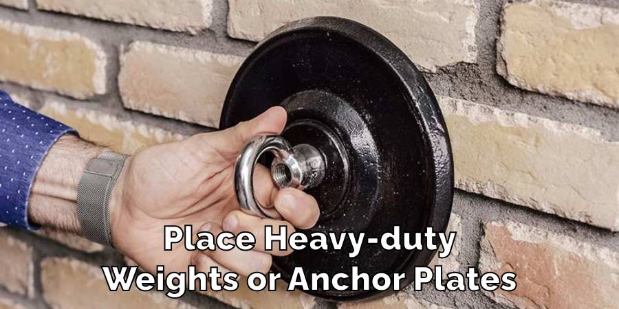 Place Heavy-duty
Weights or Anchor Plates