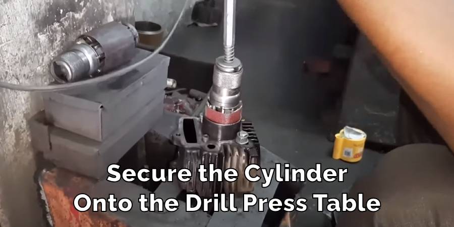 Secure the Cylinder
Onto the Drill Press Table