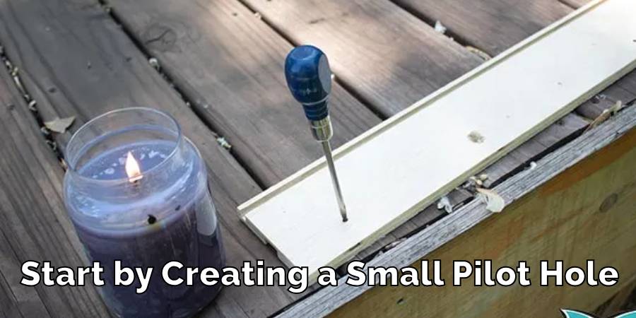 Start by Creating a Small Pilot Hole