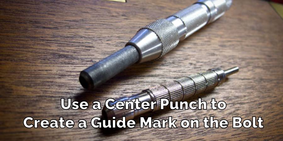 Use a Center Punch to
Create a Guide Mark on the Bolt