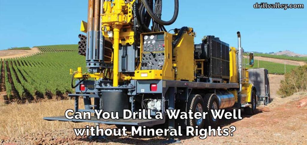 Can You Drill a Water Well without Mineral Rights?